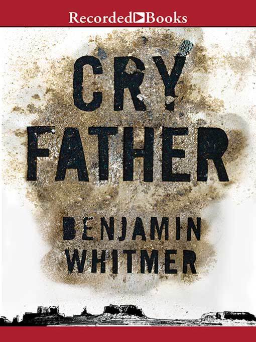 Title details for Cry Father by Benjamin Whitmer - Available